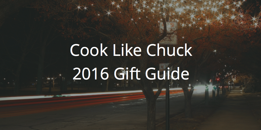 Cook Like Chuck 2016 Gift Guide